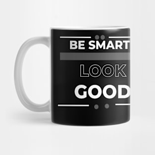 Be smart look Good Mug